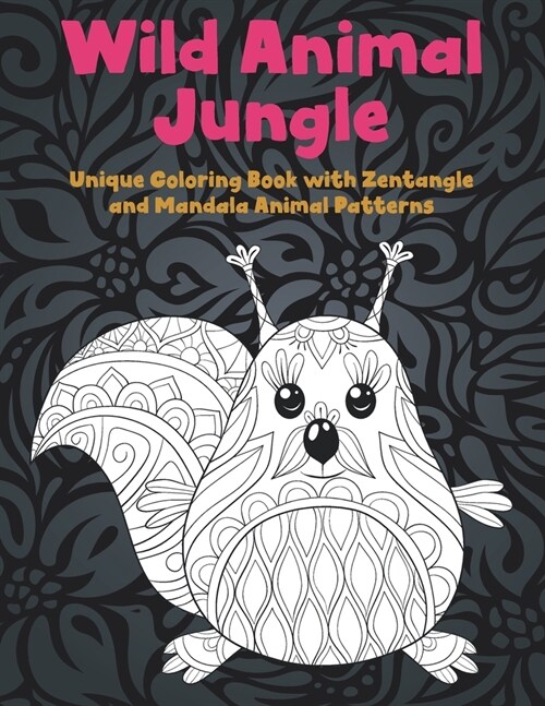 Wild Animal Jungle - Unique Coloring Book with Zentangle and Mandala Animal Patterns (Paperback)