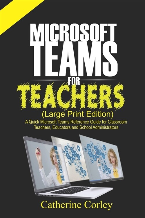Microsoft Teams For Teachers (Large Print Edition): A Quick Reference Guide for Classroom Teachers, Educators and School Administrators (Paperback)