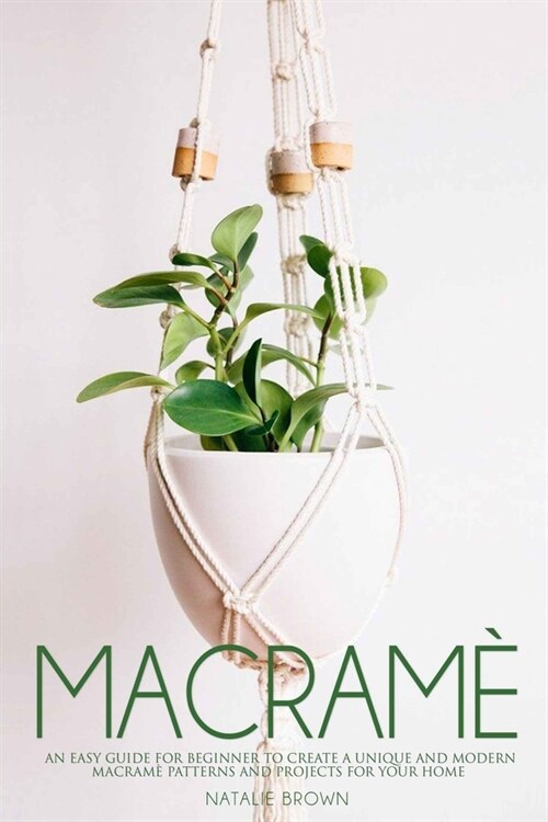 Macram? An Easy Guide for Beginner to Create a Unique and Modern Macram?Patterns and Projects for Your Home (Paperback)