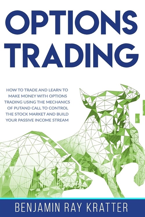 Options Trading: How to Trade and Learn to Make Money with Options Trading using the Mechanics of Put and Call to control the Stock Mar (Paperback)