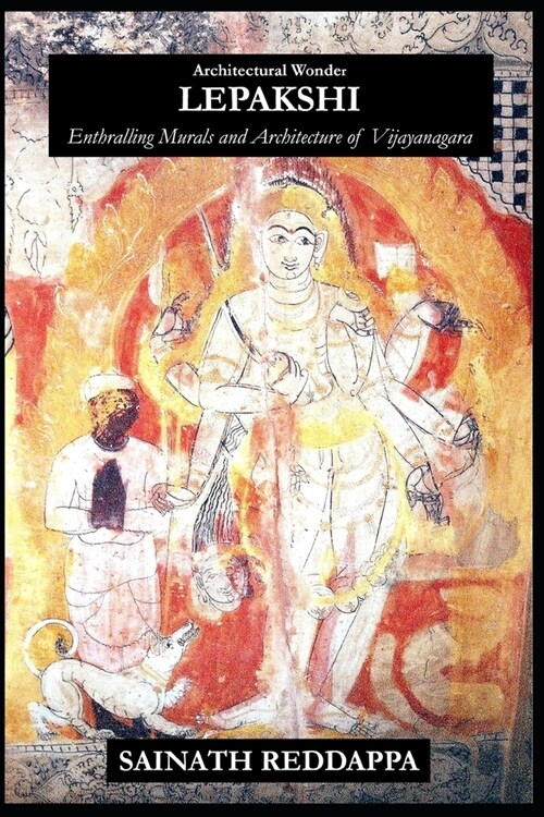 Architectural Wonder LEPAKSHI: Enthralling Murals and Architecture of Vijayanagara (Paperback)