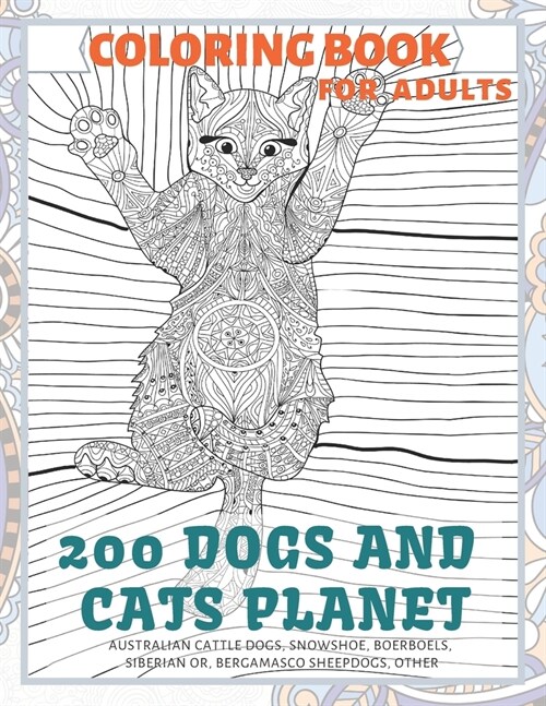 200 Dogs and Cats Planet - Coloring Book for adults - Australian Cattle Dogs, Snowshoe, Boerboels, Siberian or, Bergamasco Sheepdogs, other (Paperback)