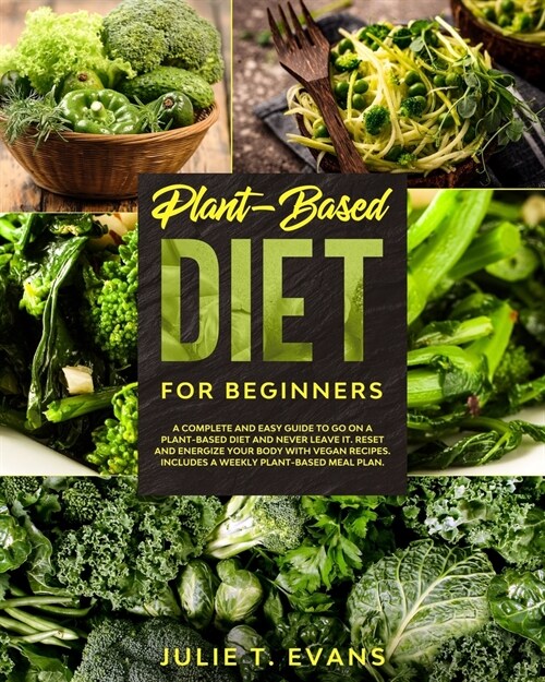 Plant-Based diet for beginners: A complete and easy guide to go on a Plant-Based diet and never leave it. Reset and energize your body with vegan reci (Paperback)