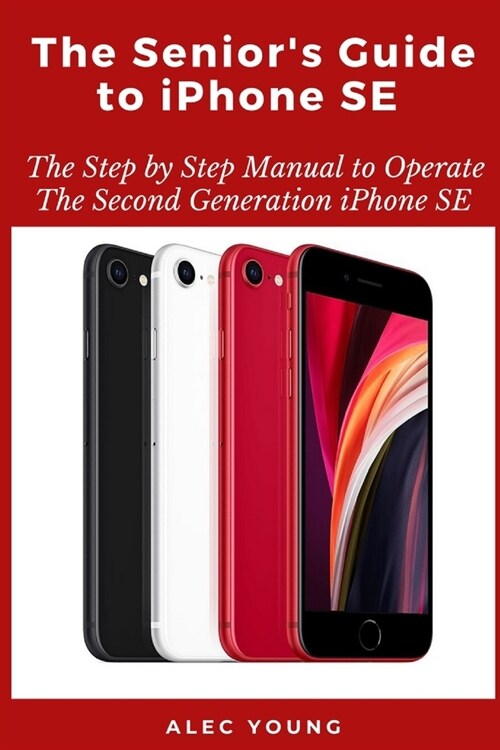 The Seniors Guide to iPhone SE: The Step by Step Manual to Operate The Second Generation iPhone SE (Paperback)