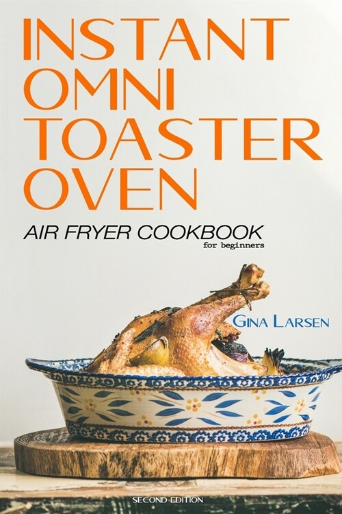 Instant Omni Toaster Oven Air Fryer Cookbook for Beginners: The Complete Instant Omni Toaster Oven Air Fryer Guide. Real Easy, Crispy and Healthy Reci (Paperback)