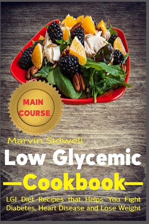 Low Glycemic Cookbook: LGI Diet Recipes that Helps You Fight Diabetes, Heart Disease and Lose Weight (Paperback)