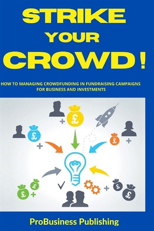 Strike Your Crowd!: How To Managing Crowdfunding in Fundraising Campaigns For Business And Investments (Paperback)