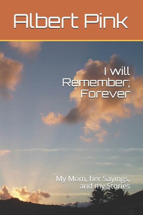 I will Remember; Forever: My Mom, her Sayings, and my Stories (Paperback)