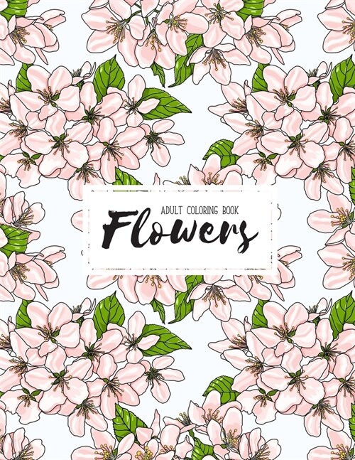 Flowers Coloring Book: An Adult Coloring Book with Bouquets, Wreaths, Swirls, Floral, Patterns, Decorations, Inspirational Designs, and Much (Paperback)