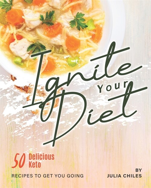 Ignite Your Diet: 50 Delicious Keto Recipes to Get You Going (Paperback)