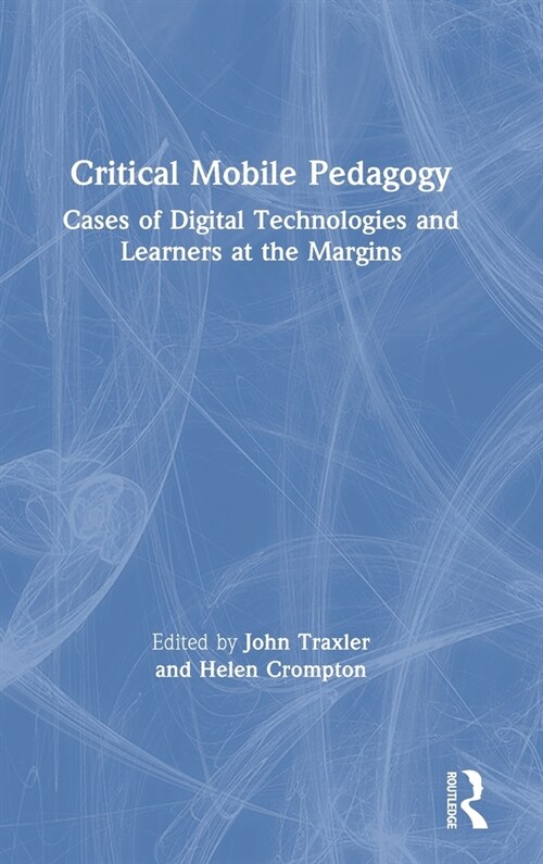 Critical Mobile Pedagogy : Cases of Digital Technologies and Learners at the Margins (Hardcover)