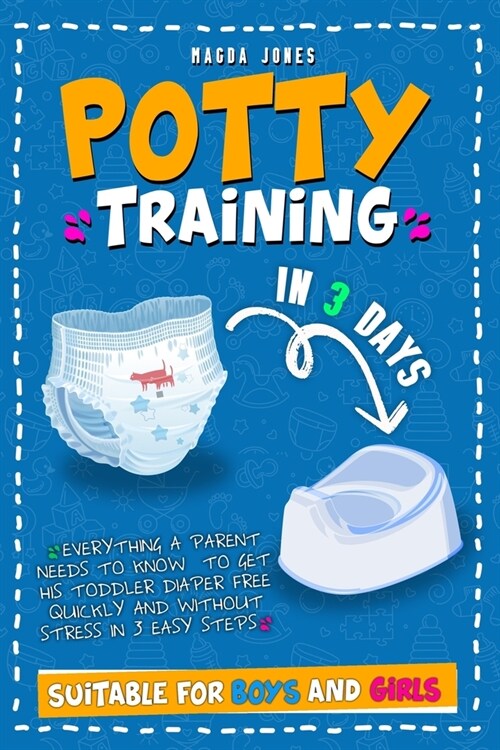 Potty Training in 3 Days: Everything a Parent Needs to Know to Get His Toddler Diaper Free Quickly and Without Stress in 3 Easy Steps. Suitable (Paperback)