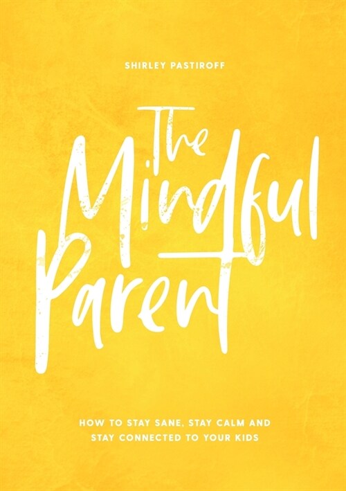 The Mindful Parent: How to Stay Sane, Stay Calm and Stay Connected to Your Kids (Paperback)