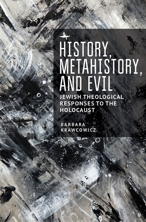 History, Metahistory, and Evil: Jewish Theological Responses to the Holocaust (Hardcover)