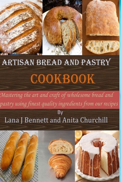 Artisan bread and pastry cookbook: Mastering the art and craft of wholesome bread and pastry using finest quality ingredients from our recipes baking (Paperback)