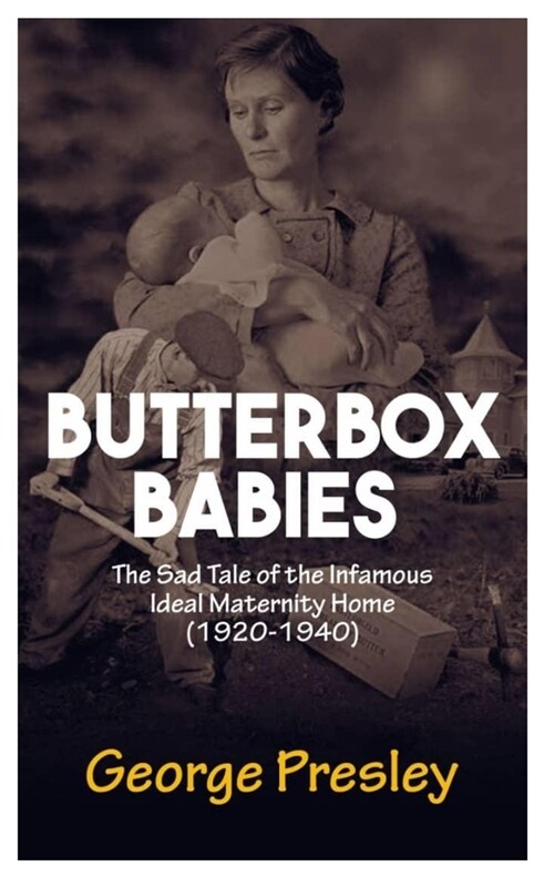 Butterbox Babies: The Sad Tale of the Infamous Ideal Maternity Home (1920 to 1940). (Paperback)