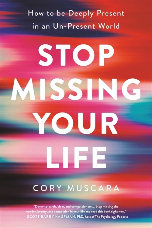 Stop Missing Your Life: How to Be Deeply Present in an Un-Present World (Paperback)