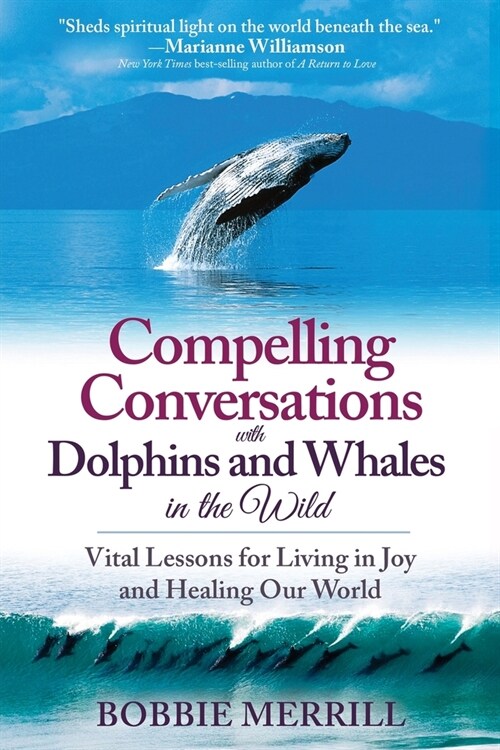 Compelling Conversations with Dolphins and Whales in the Wild: Vital Lessons for Living in Joy and Healing our World (Paperback)