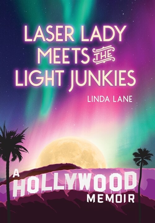 Laser Lady Meets the Light Junkies: A Hollywood Memoir (Hardcover)