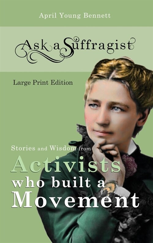 Ask a Suffragist: Stories and Wisdom from Activists Who Built a Movement - Large Print Edition (Hardcover)
