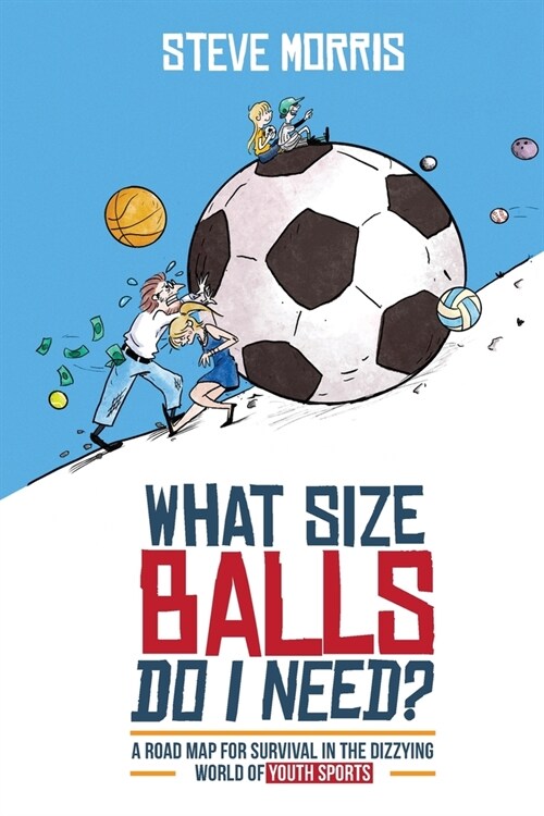 [중고] What Size Balls Do I Need?: A Road Map For Survival In The Dizzying World of Youth Sports (Paperback)