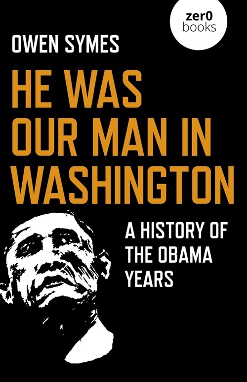 He Was Our Man in Washington : A History of the Obama Years (Paperback)