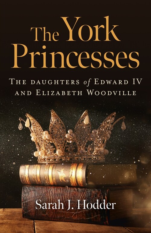 York Princesses, The : The daughters of Edward IV and Elizabeth Woodville (Paperback)