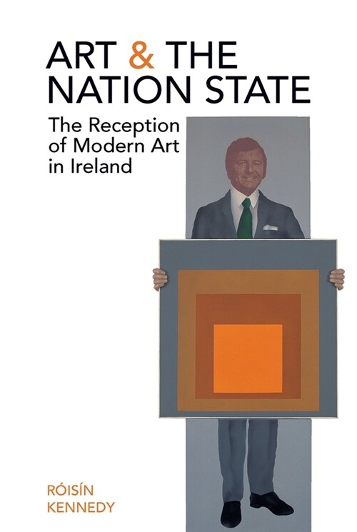 Art and the Nation State : The Reception of Modern Art in Ireland (Hardcover)