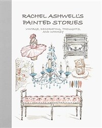 Rachel Ashwell's Painted Stories : Vintage, Decorating, Thoughts, and Whimsy (Hardcover)