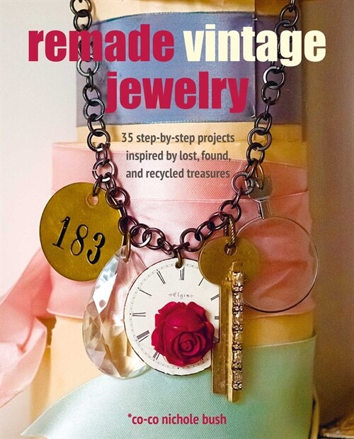 Remade Vintage Jewelry : 35 Step-by-Step Projects Inspired by Lost, Found, and Recycled Treasures (Paperback)