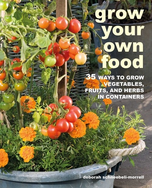 Grow Your Own Food : 35 Ways to Grow Vegetables, Fruits, and Herbs in Containers (Paperback)