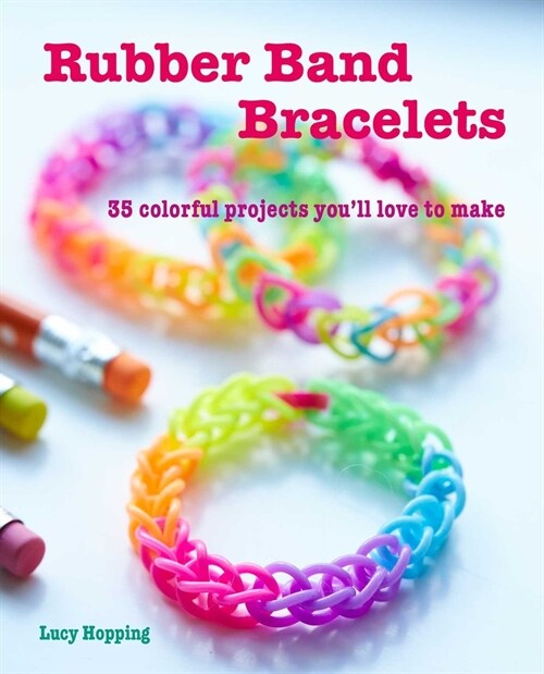 Rubber Band Bracelets : 35 Colorful Projects YouLl Love to Make (Paperback)