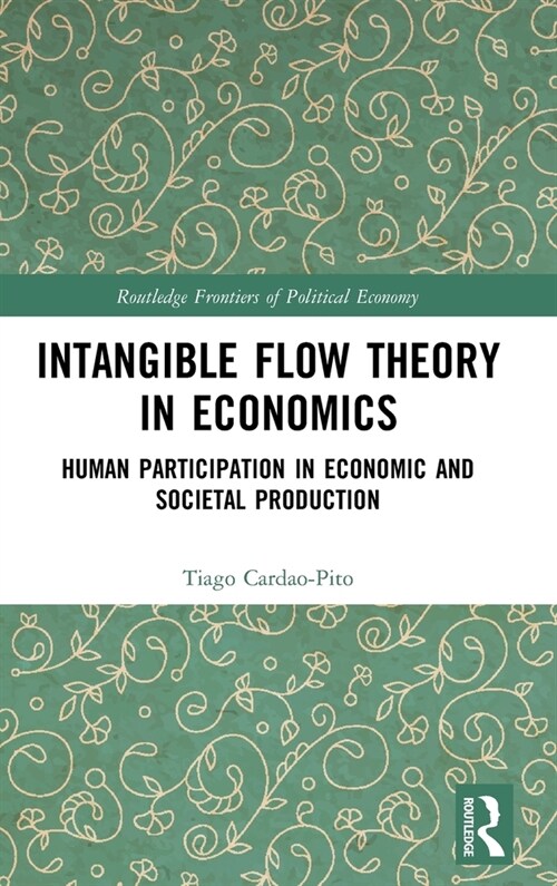 Intangible Flow Theory in Economics : Human Participation in Economic and Societal Production (Hardcover)