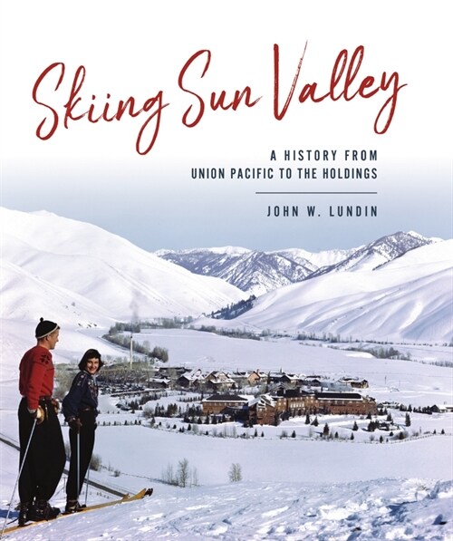 Skiing Sun Valley: A History from Union Pacific to the Holdings (Hardcover)