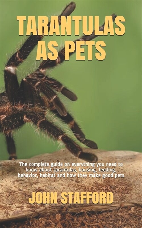 Tarantulas as Pets: The complete guide on everything you need to know about tarantulas, housing, feeding, behavior, habitat and how they m (Paperback)