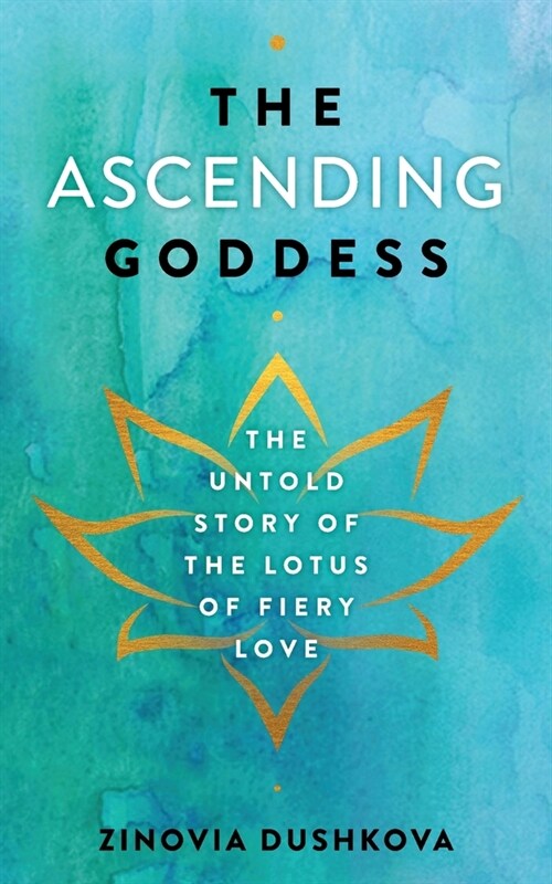 The Ascending Goddess: The Untold Story of the Lotus of Fiery Love (Paperback)