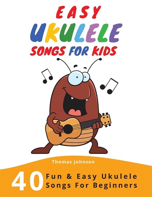 Easy Ukulele Songs For Kids: 40 Fun & Easy Ukulele Songs for Beginners with Simple Chords & Ukulele Tabs (Paperback)