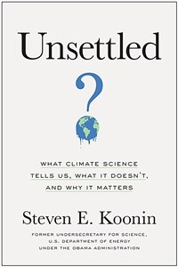 Unsettled: What Climate Science Tells Us, What It Doesn't, and Why It Matters (Hardcover)