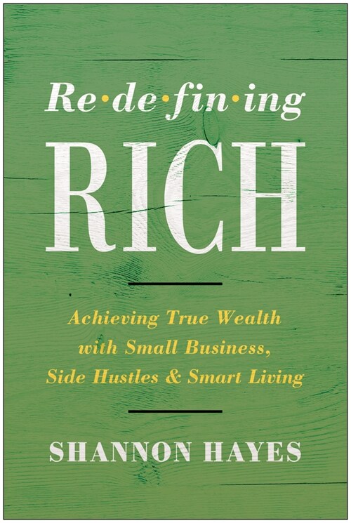 Redefining Rich: Achieving True Wealth with Small Business, Side Hustles, and Smart Living (Paperback)