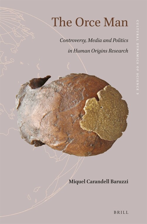The Orce Man: Controversy, Media and Politics in Human Origins Research (Hardcover)