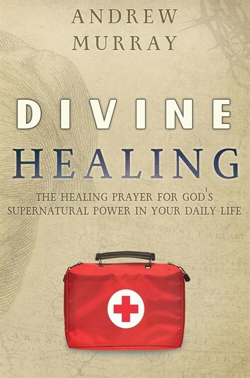 Divine Healing: The healing prayer for Gods supernatural power in your daily life (Hardcover)