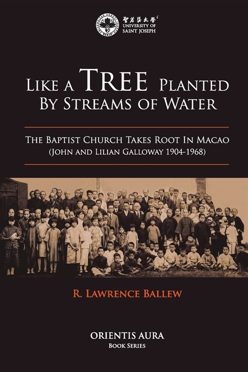 Like a Tree Planted by Streams of Water: The Baptist Church Takes Root in Macao (John and Lilian Galloway 1904-1968) (Paperback)