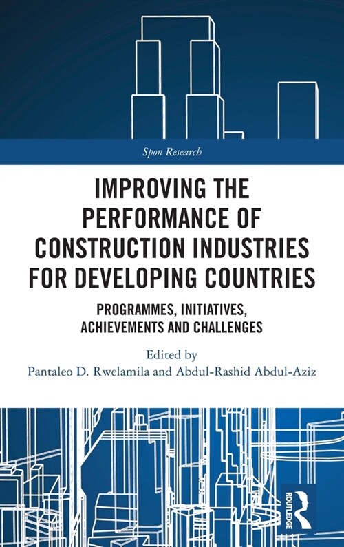 Improving the Performance of Construction Industries for Developing Countries : Programmes, Initiatives, Achievements and Challenges (Hardcover)