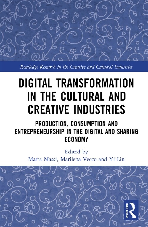 Digital Transformation in the Cultural and Creative Industries : Production, Consumption and Entrepreneurship in the Digital and Sharing Economy (Hardcover)