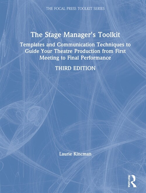 The Stage Managers Toolkit : Templates and Communication Techniques to Guide Your Theatre Production from First Meeting to Final Performance (Hardcover, 3 ed)