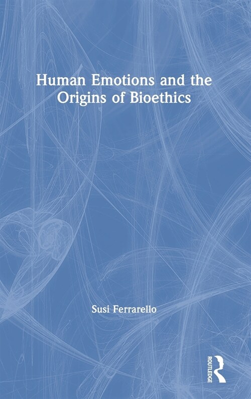 Human Emotions and the Origins of Bioethics (Hardcover, 1)