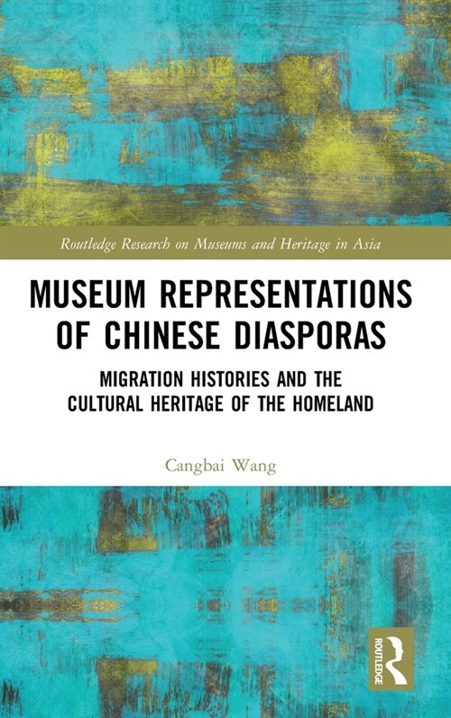 Museum Representations of Chinese Diasporas : Migration Histories and the Cultural Heritage of the Homeland (Hardcover)