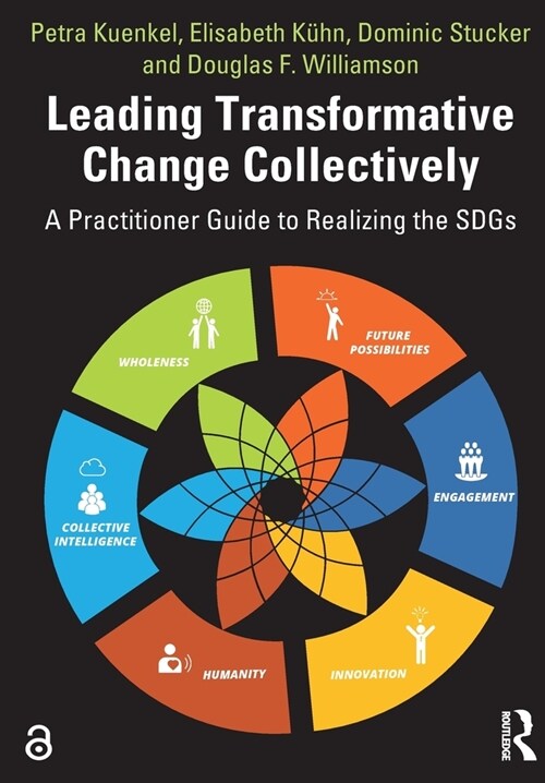 Leading Transformative Change Collectively : A Practitioner Guide to Realizing the SDGs (Paperback)