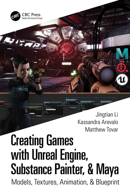 Creating Games with Unreal Engine, Substance Painter, & Maya : Models, Textures, Animation, & Blueprint (Hardcover)