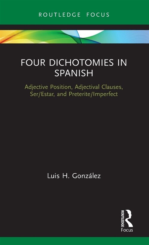 Four Dichotomies in Spanish: Adjective Position, Adjectival Clauses, Ser/Estar, and Preterite/Imperfect (Hardcover)